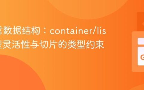 Go语言数据结构：container/list的类型灵活性与切片的类型约束