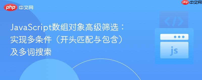 JavaScript数组对象高级筛选:实现多条件(开头匹配与包含)及多词搜索
