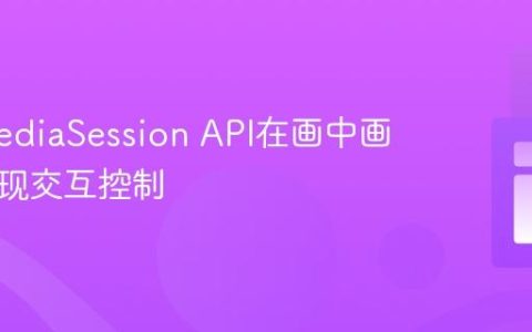 通过MediaSession API在画中画窗口实现交互控制