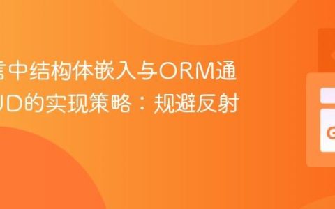 Go语言中结构体嵌入与ORM通用CRUD的实现策略：规避反射陷阱