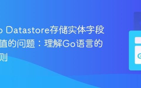解决Go Datastore存储实体字段为默认值的问题：理解Go语言的导出规则