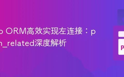 Django ORM高效实现左连接：prefetch_related深度解析