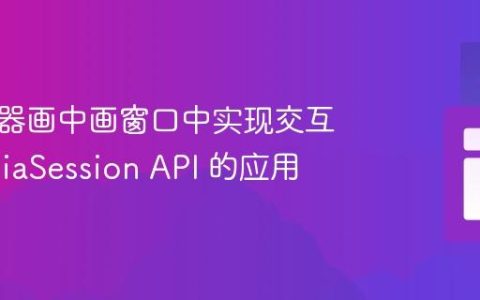 在浏览器画中画窗口中实现交互：MediaSession API 的应用