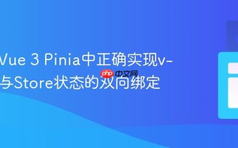 如何在Vue 3 Pinia中正确实现v-model与Store状态的双向绑定