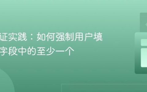 表单验证实践：如何强制用户填写多个字段中的至少一个