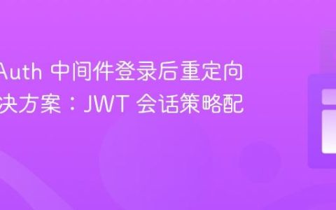 Next-Auth 中间件登录后重定向问题解决方案：JWT 会话策略配置指南