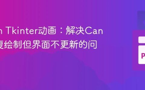 Python Tkinter动画：解决Canvas重复绘制但界面不更新的问题