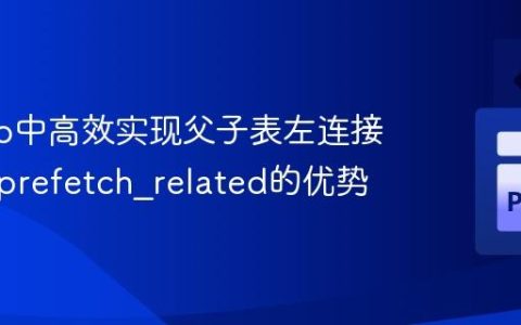 Django中高效实现父子表左连接：理解prefetch_related的优势