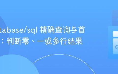Go database/sql 精确查询与首行获取：判断零、一或多行结果
