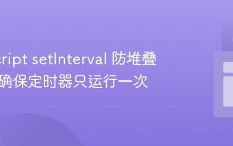 JavaScript setInterval 防堆叠策略：确保定时器只运行一次
