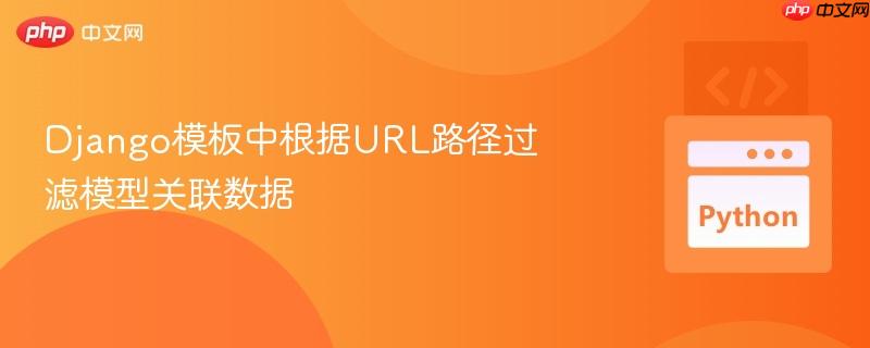 django模板中根据url路径过滤模型关联数据