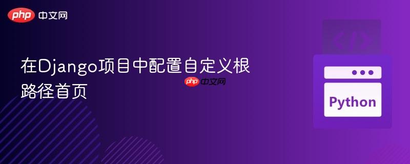 在django项目中配置自定义根路径首页