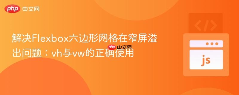 解决Flexbox六边形网格在窄屏溢出问题:vh与vw的正确使用