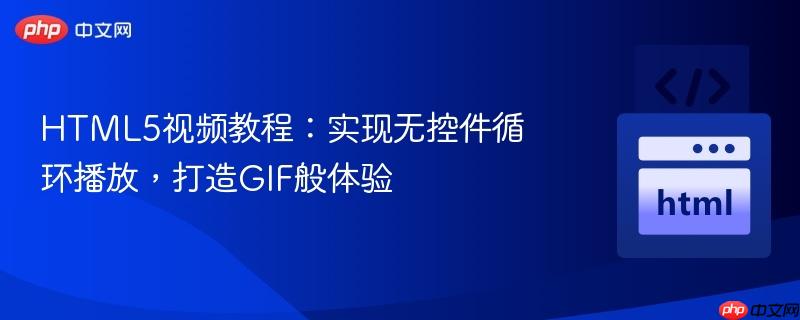 HTML5视频教程:实现无控件循环播放,打造GIF般体验