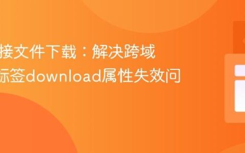 动态链接文件下载：解决跨域与标签download属性失效问题