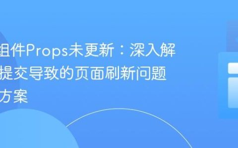 React组件Props未更新：深入解析表单提交导致的页面刷新问题与解决方案