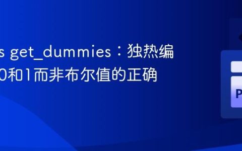 Pandas get_dummies：独热编码输出0和1而非布尔值的正确姿势