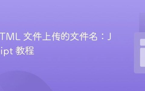 获取 HTML 文件上传的文件名：JavaScript 教程