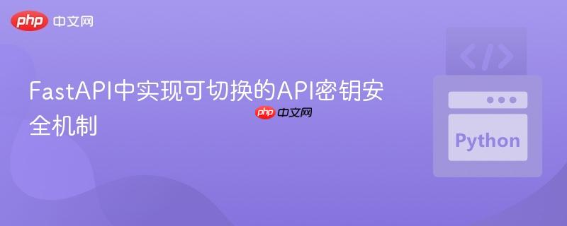 FastAPI中实现可切换的API密钥安全机制