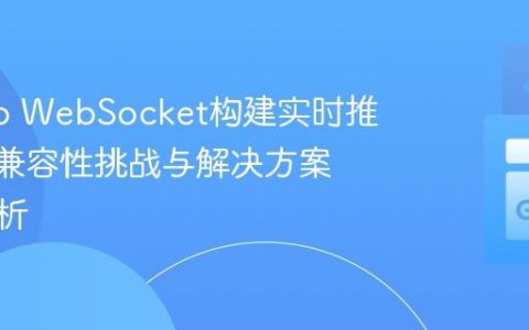 利用Go WebSocket构建实时推送：IE兼容性挑战与解决方案深度解析