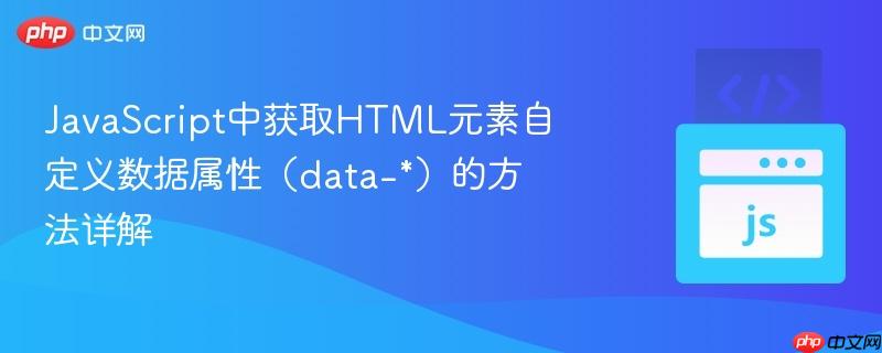 JavaScript中获取HTML元素自定义数据属性(data-*)的方法详解
