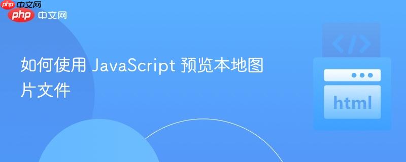 如何使用 JavaScript 预览本地图片文件