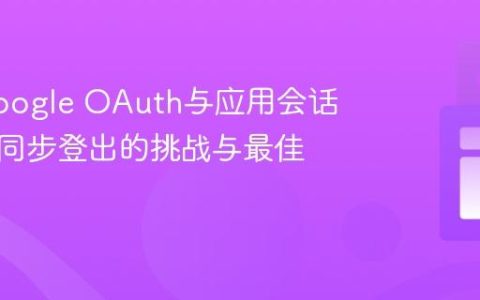 理解Google OAuth与应用会话：实现同步登出的挑战与最佳实践