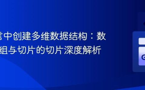 Go语言中创建多维数据结构：数组的数组与切片的切片深度解析