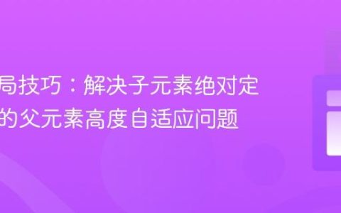 CSS布局技巧：解决子元素绝对定位导致的父元素高度自适应问题