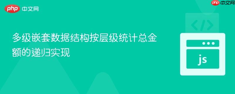 多级嵌套数据结构按层级统计总金额的递归实现
