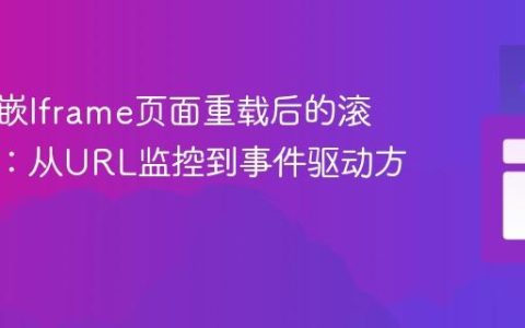 优化内嵌Iframe页面重载后的滚动位置：从URL监控到事件驱动方案