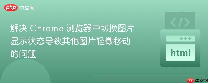 解决 chrome 浏览器中切换图片显示状态导致其他图片轻微移动的问题