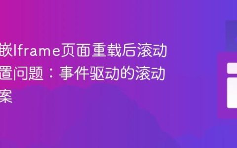 解决内嵌Iframe页面重载后滚动位置重置问题：事件驱动的滚动恢复方案