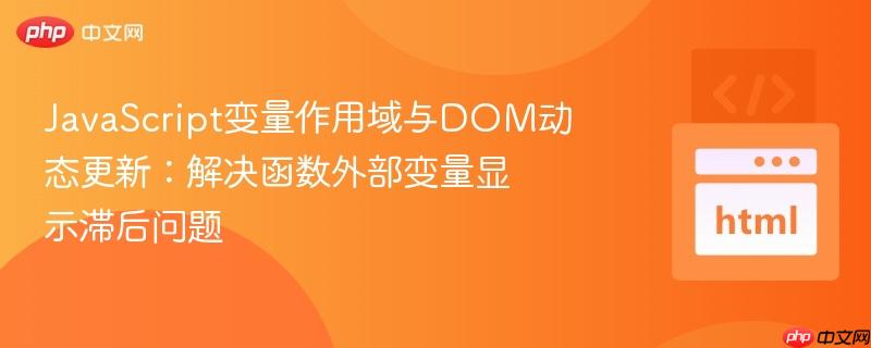 JavaScript变量作用域与DOM动态更新:解决函数外部变量显示滞后问题