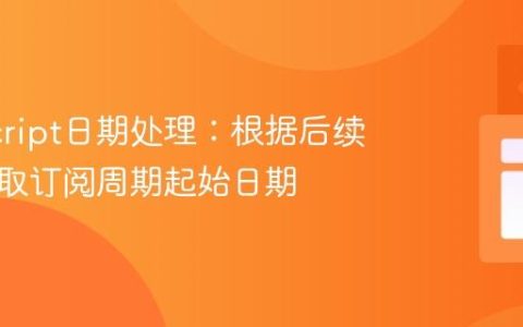JavaScript日期处理：根据后续日期获取订阅周期起始日期