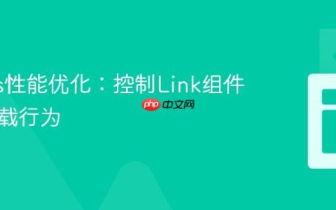 Next.js性能优化：控制Link组件的预加载行为