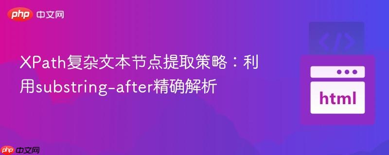 XPath复杂文本节点提取策略:利用substring-after精确解析
