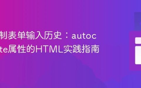 有效控制表单输入历史：autocomplete属性的HTML实践指南