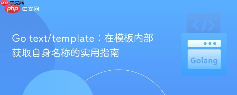 Go text/template:在模板内部获取自身名称的实用指南
