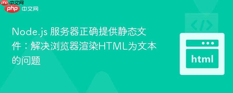 Node.js 服务器正确提供静态文件:解决浏览器渲染HTML为文本的问题