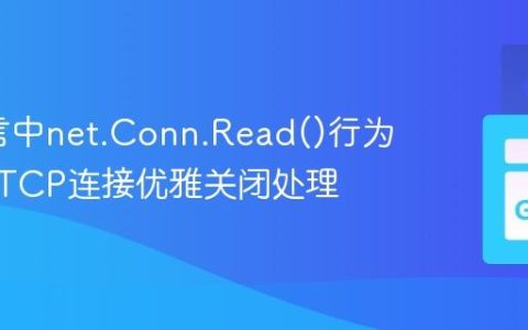 Go语言中net.Conn.Read()行为解析与TCP连接优雅关闭处理