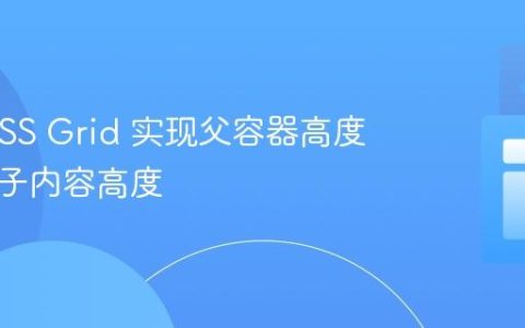 使用 CSS Grid 实现父容器高度自适应子内容高度