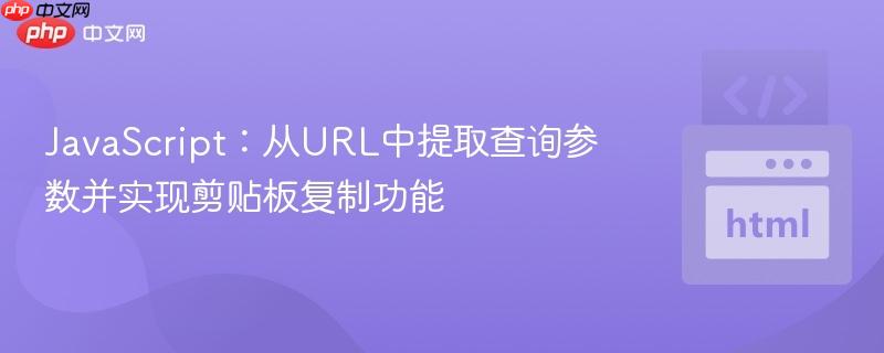 JavaScript:从URL中提取查询参数并实现剪贴板复制功能