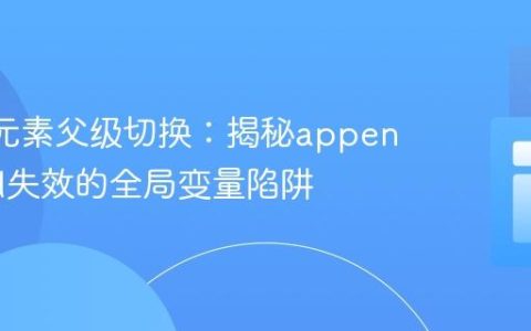 DOM元素父级切换：揭秘appendChild失效的全局变量陷阱