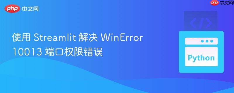 使用 streamlit 解决 winerror 10013 端口权限错误