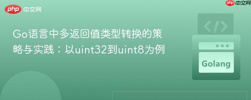 Go语言中多返回值类型转换的策略与实践:以uint32到uint8为例