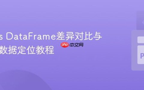 Pandas DataFrame差异对比与不匹配数据定位教程