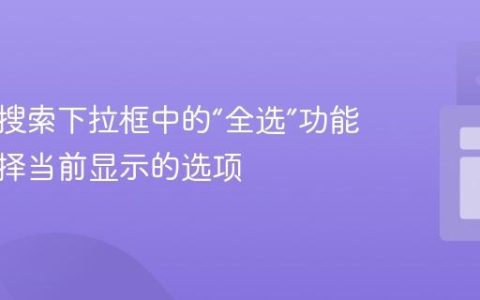 实现可搜索下拉框中的“全选”功能：仅选择当前显示的选项
