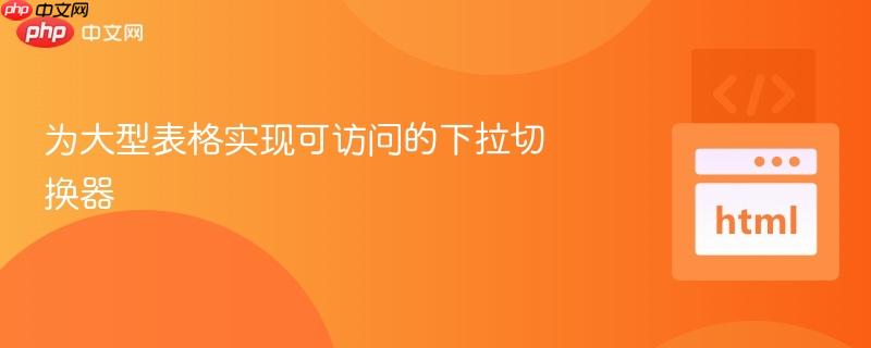 为大型表格实现可访问的下拉切换器