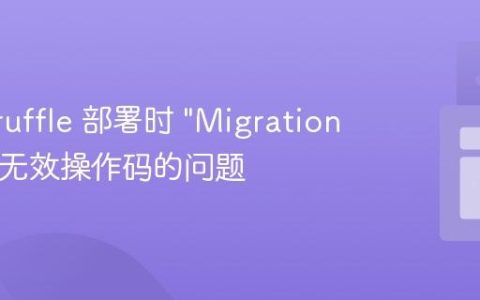 解决 Truffle 部署时 “Migrations” 遇到无效操作码的问题